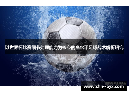 以世界杯比赛细节处理能力为核心的高水平足球战术解析研究