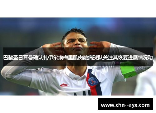 巴黎圣日耳曼确认扎伊尔埃梅里肌肉酸痛球队关注其恢复进展情况动