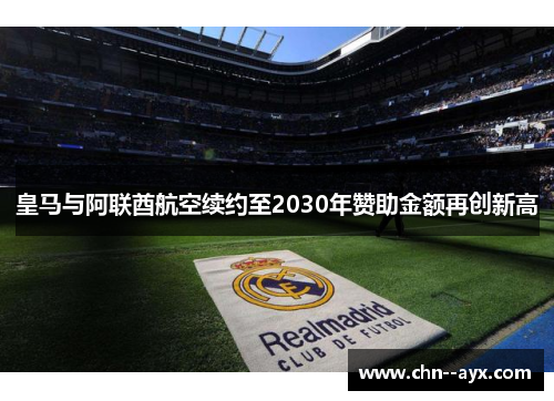 皇马与阿联酋航空续约至2030年赞助金额再创新高