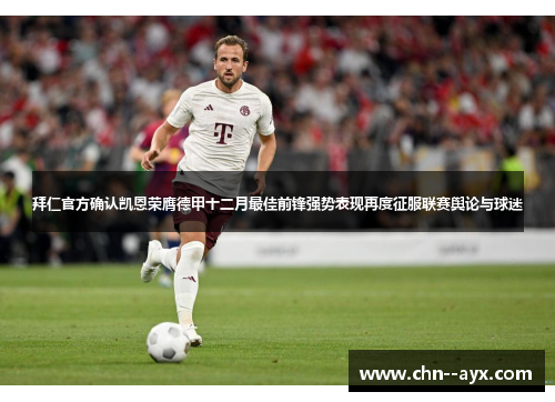 拜仁官方确认凯恩荣膺德甲十二月最佳前锋强势表现再度征服联赛舆论与球迷