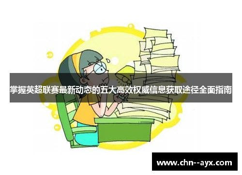 掌握英超联赛最新动态的五大高效权威信息获取途径全面指南 掌握英超联赛最新动态的五大高效权威信息获取途径全面指南