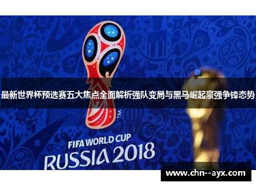 最新世界杯预选赛五大焦点全面解析强队变局与黑马崛起豪强争锋态势