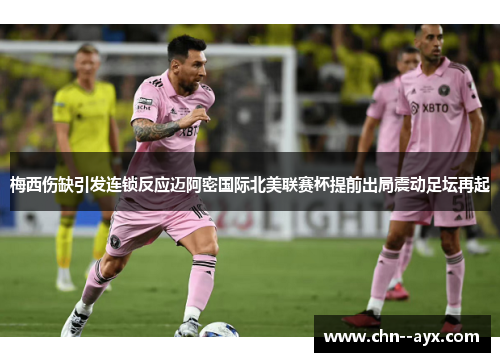 梅西伤缺引发连锁反应迈阿密国际北美联赛杯提前出局震动足坛再起