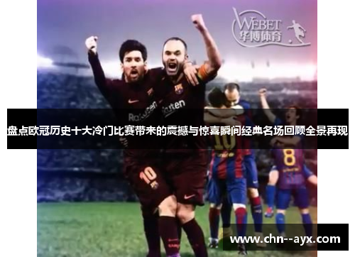 盘点欧冠历史十大冷门比赛带来的震撼与惊喜瞬间经典名场回顾全景再现