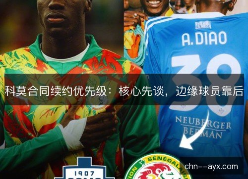 科莫合同续约优先级：核心先谈，边缘球员靠后